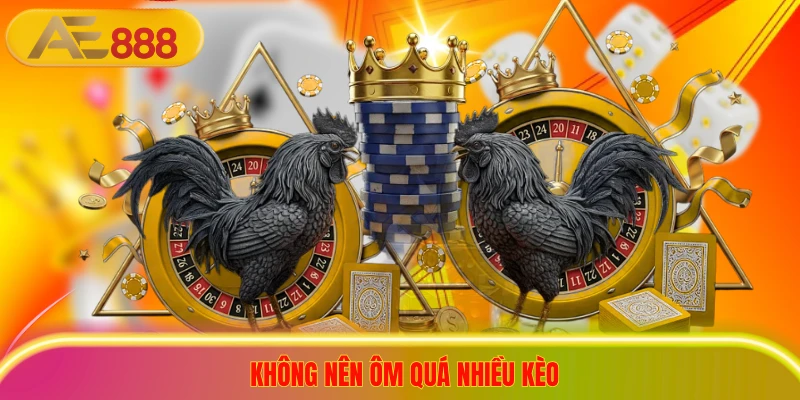 Soi Kèo Đá Gà Hôm Nay - Cập Nhật 3 Mẹo Chọn Cửa Sáng Tay Không nên ôm quá nhiều kèo